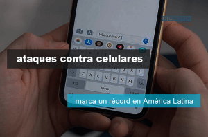 Lee más sobre el artículo Los ataques contra celulares crecen un 70%, lo que marca un récord en América Latina